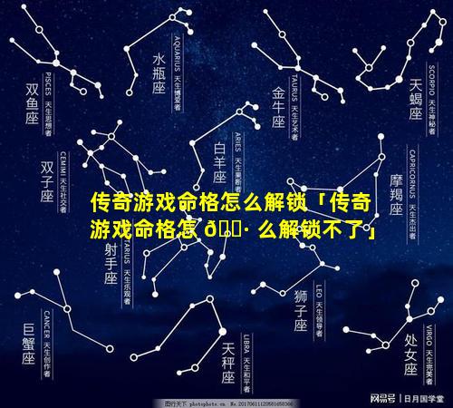 传奇游戏命格怎么解锁「传奇游戏命格怎 🌷 么解锁不了」